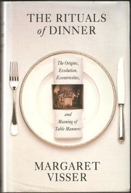 The Rituals of Dinner: The Origins, Evolution, Eccentricities and the Meaning of Table Manners