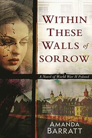 Within These Walls of Sorrow: A Novel of World War II Poland