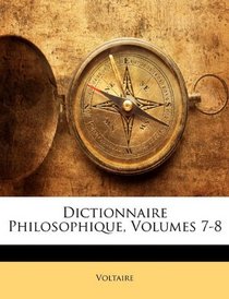 Dictionnaire Philosophique, Volumes 7-8 (French Edition)