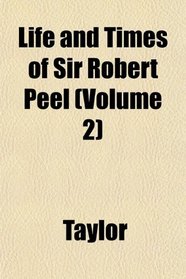 Life and Times of Sir Robert Peel (Volume 2)