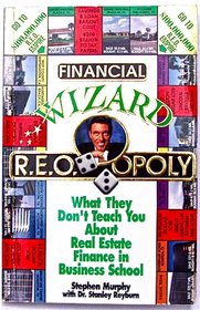 Financial wizard R.E.O. OPOLY: What they don't teach you about real estate finance in business school