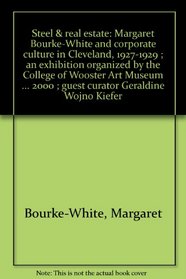 Steel & real estate: Margaret Bourke-White and corporate culture in Cleveland, 1927-1929 ; an exhibition organized by the College of Wooster Art Museum ... 2000 ; guest curator Geraldine Wojno Kiefer