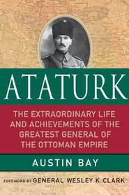Ataturk: The Extraordinary Life and Achievements of the Greatest General of the Ottoman Empire (World Generals)