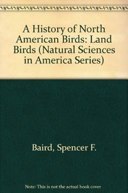 A History of North American Birds: Land Birds (Natural Sciences in America Series)