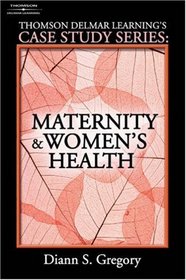 Thomson Delmar Learning's Case Study Series: Maternity & Women's Health (Thomson Delmar Learning's Case Study Series)