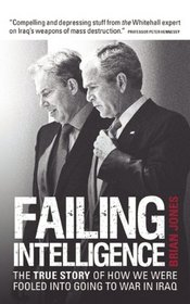 Failing Intelligence: The True Story of How We Were Fooled into Going to War in Iraq