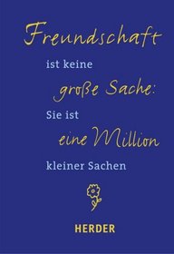 Freundschaft ist keine groe Sache: Sie ist eine Million kleiner Sachen