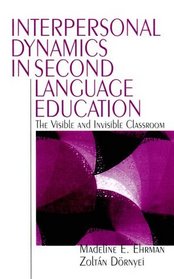 Interpersonal Dynamics in Second Language Education : The Visible and Invisible Classroom