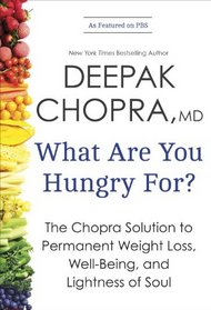 What Are You Hungry For?: The Chopra Solution to Permanent Weight Loss, Well-Being, and Lightness of Soul