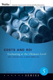 Costs and ROI: Evaluating at the Ultimate Level (Measurement and Evaluation Series)