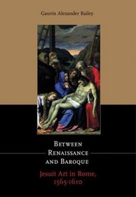 Between Renaissance and Baroque: Jesuit Art in Rome, 1565-1610