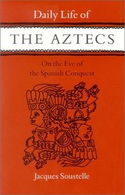 Daily Life of the Aztecs, on the Eve of the Spanish Conquest