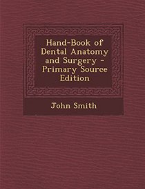 Hand-Book of Dental Anatomy and Surgery - Primary Source Edition