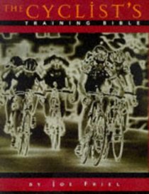 The Cyclist's Training Bible: A Complete Training Guide for the Competitive Road Cyclist