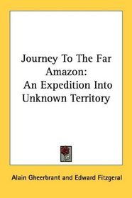 Journey To The Far Amazon: An Expedition Into Unknown Territory