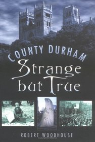 County Durham Strange But True (In Old Photographs)