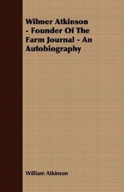 Wilmer Atkinson - Founder Of The Farm Journal - An Autobiography