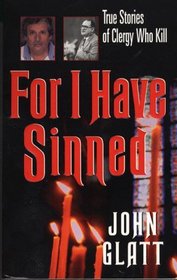 For I Have Sinned : True Stories of Clergy Who Kill (St. Martin's True Crime Library)