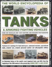 The World Encyclopedia of Tanks &  Armoured Fighting Vehicles: An Illustrated History Of The World's Most Important Tanks And Afvs From The Beginning Of ... The Present Day (Illustrated Encyclopedia)