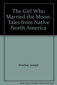 The Girl Who Married the Moon: Tales from Native North America