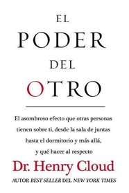 El poder del otro: El asombroso efecto que otras personas tienen sobre ti, desde la sala de juntas hasta el dormitorio y ms all, y qu hacer al respecto (Spanish Edition)