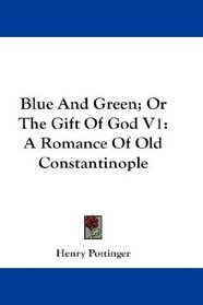 Blue And Green; Or The Gift Of God V1: A Romance Of Old Constantinople