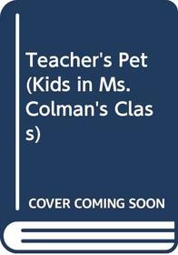 The Kids in Ms. Coleman's Class #1:  Teacher's Pet
