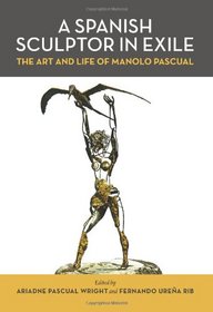 A Spanish Sculpture in Exile: The Art and Life of Manolo Pascual