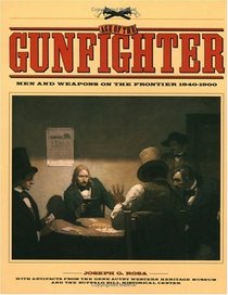 Age of the Gunfighter: Men and Weapons on the Frontier 1840-1900