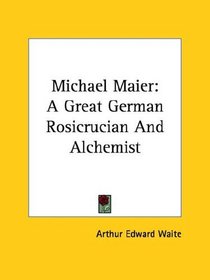 Michael Maier: A Great German Rosicrucian And Alchemist