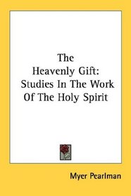 The Heavenly Gift: Studies In The Work Of The Holy Spirit