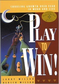 Play to Win, Revised Edition : Choosing Growth Over Fear in Work and Life