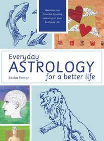 Everyday Astrology for a Better Life: Maximise Your Potential by Using Astrology in Your Everyday Life