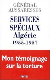 Services spciaux Algrie 1955-1957 : Mon tmoignage sur la torture