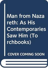Man from Nazareth: As His Contemporaries Saw Him (Torchbooks)