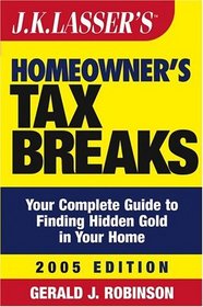 J.K. Lasser's  Homeowner's Tax Breaks 2005 : Your Complete Guide to Finding Hidden Gold in Your Home (J.K. Lasser)