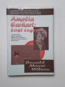 Amelia Earhart: Lost Legend : Accounts by Pacific Island Witnesses of the Crash, Rescue and Imprisonment of America's Most Famous Female Aviator and