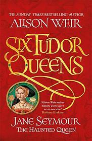 Jane Seymour: The Haunted Queen (Six Tudor Queens, Bk 3)