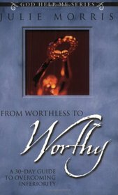 From Worthless to Worthy: A 30-Day Guide to Overcoming Inferiority (God Help Me)