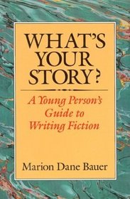 What's Your Story?: A Young Person's Guide to Writing Fiction