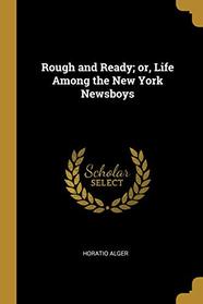 Rough and Ready; or, Life Among the New York Newsboys