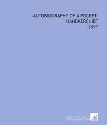 Autobiography of a Pocket-Handkerchief: -1897
