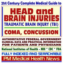 21st Century Complete Medical Guide to Head and Brain Injuries: Traumatic Brain Injury (TBI), Coma, Concussion--Authoritative Government Documents, Clinical ... Information for Patients and Physicians