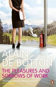 The Pleasures and Sorrows of Work. Alain de Botton