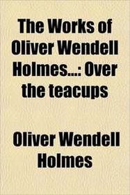 The Works of Oliver Wendell Holmes...: Over the teacups