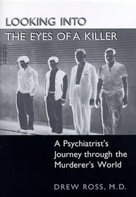Looking into the Eyes of a Killer: A Psychiatrist's Journey Through the Murderer's World