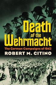 Death of the Wehrmacht: The German Campaigns of 1942 (Modern War Studies)