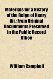 Materials for a History of the Reign of Henry Vii.; From Original Docunments Preserved in the Public Record Office