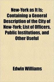 New-York as It Is; Containing a General Description of the City of New-York; List of Officers, Public Institutions, and Other Useful