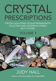 Crystal Prescriptions: Crystal Solutions to Electromagnetic Pollution and Geopathic Stress An A-Z Guide (Volume 3)
